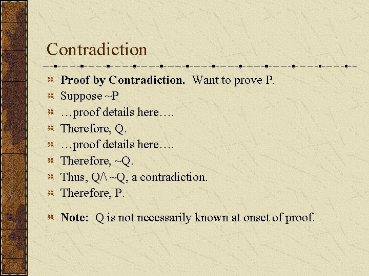 Contradiction Proof by Contradiction. Want to prove P. Suppose ~P …proof details here…. Therefore,