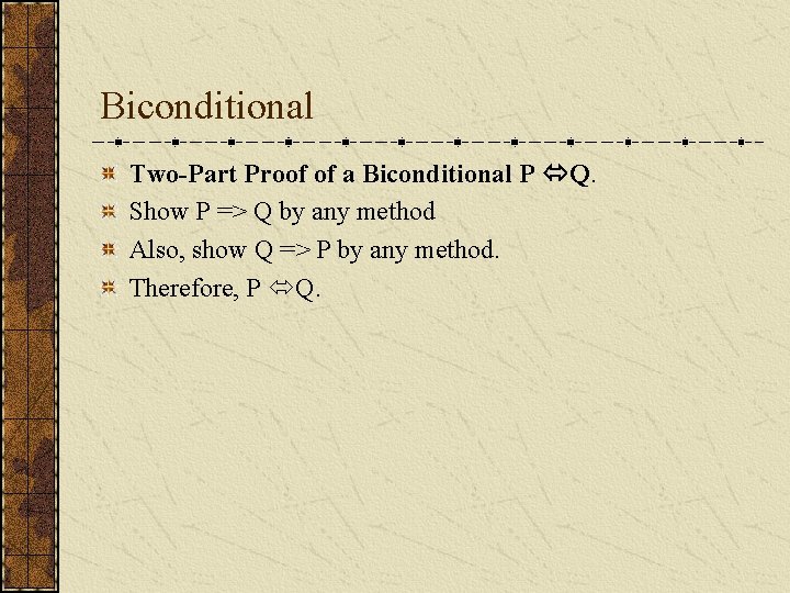 Biconditional Two-Part Proof of a Biconditional P Q. Show P => Q by any