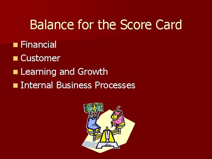 Balance for the Score Card n Financial n Customer n Learning and Growth n