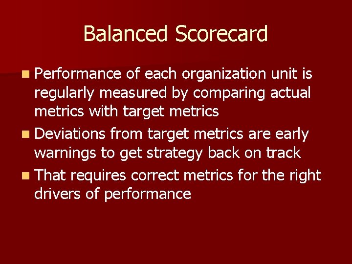 Balanced Scorecard n Performance of each organization unit is regularly measured by comparing actual