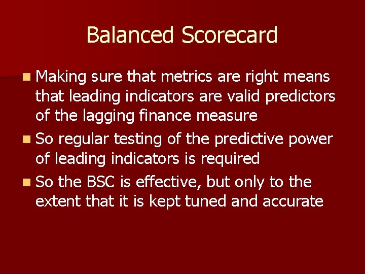 Balanced Scorecard n Making sure that metrics are right means that leading indicators are