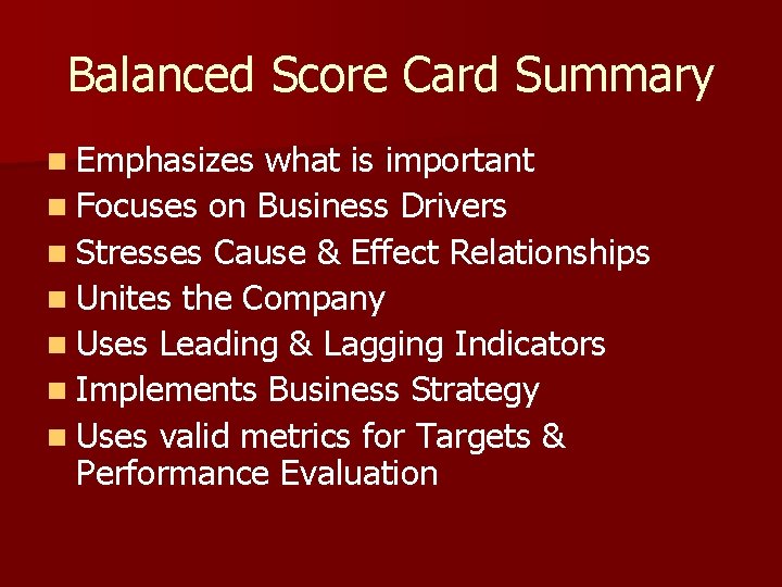 Balanced Score Card Summary n Emphasizes what is important n Focuses on Business Drivers