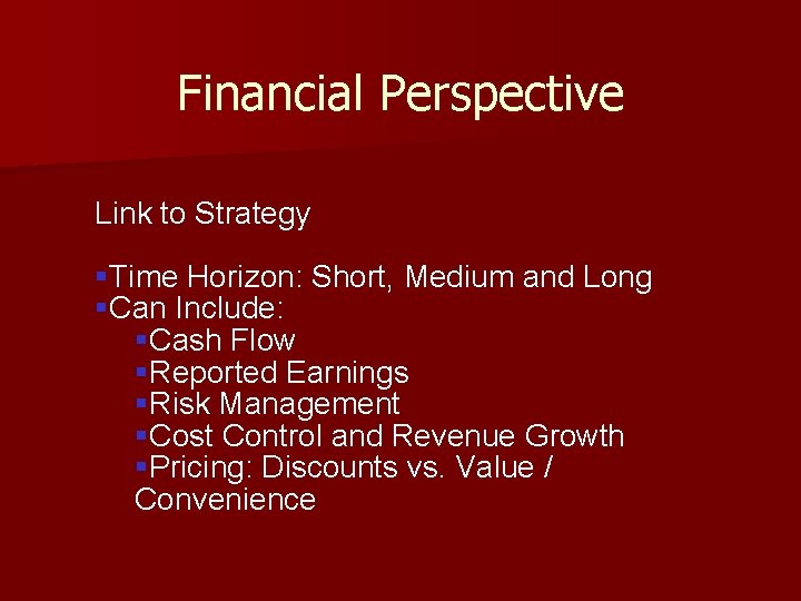 Financial Perspective Link to Strategy Time Horizon: Short, Medium and Long Can Include: Cash