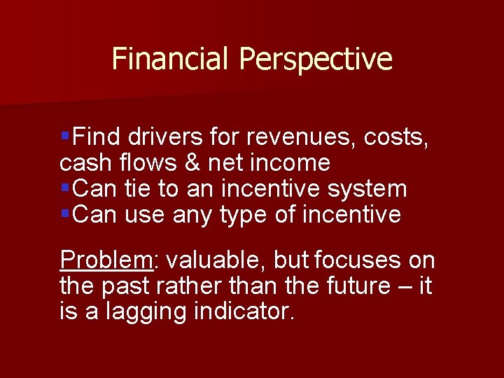 Financial Perspective Find drivers for revenues, costs, cash flows & net income Can tie