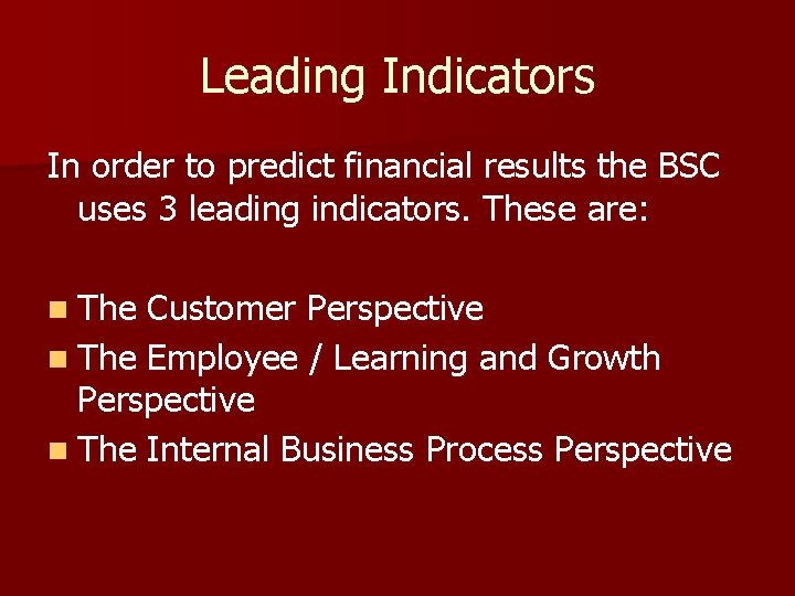 Leading Indicators In order to predict financial results the BSC uses 3 leading indicators.