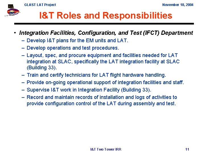 GLAST LAT Project November 18, 2004 I&T Roles and Responsibilities • Integration Facilities, Configuration,