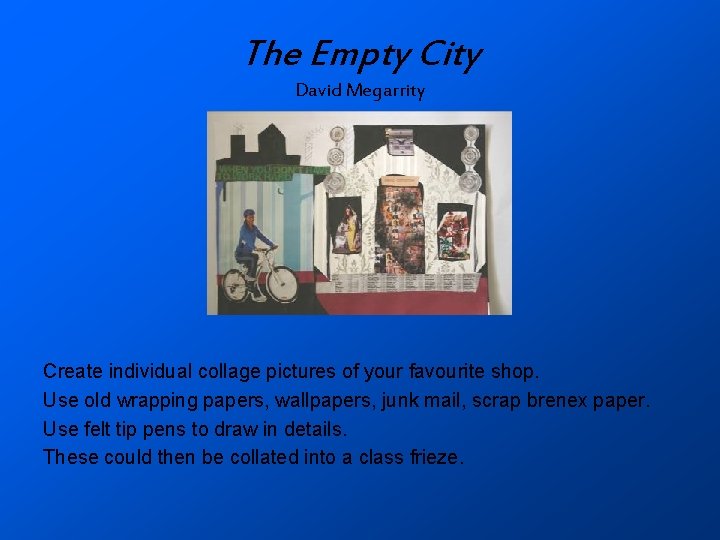 The Empty City David Megarrity Create individual collage pictures of your favourite shop. Use