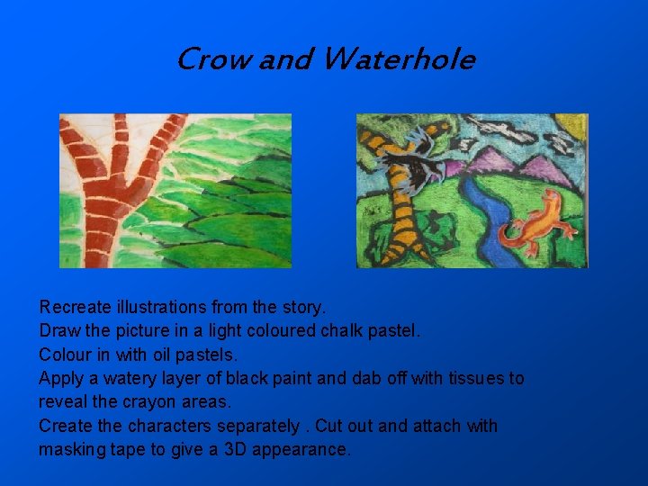 Crow and Waterhole Recreate illustrations from the story. Draw the picture in a light
