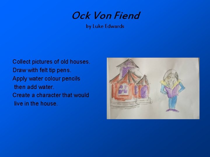 Ock Von Fiend by Luke Edwards Collect pictures of old houses. Draw with felt