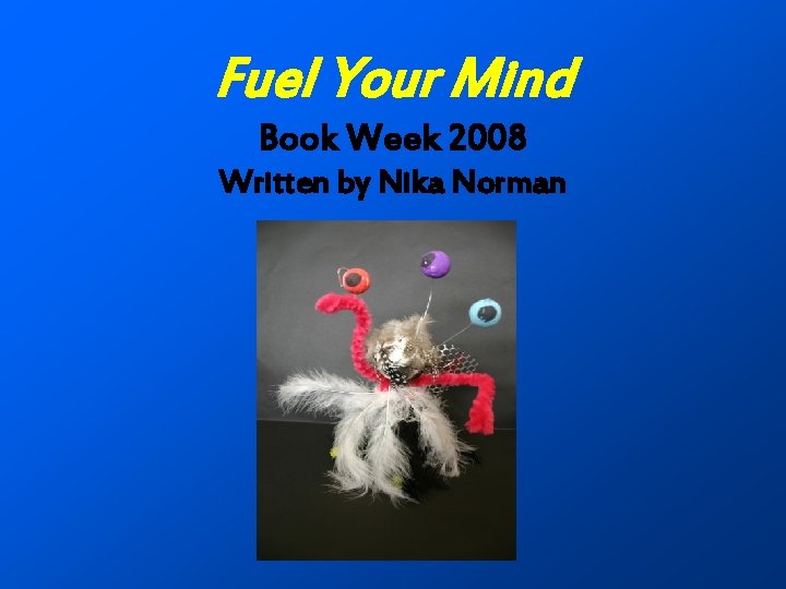 Fuel Your Mind Book Week 2008 Written by Nika Norman 