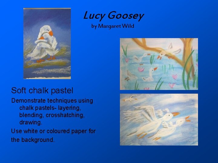Lucy Goosey by Margaret Wild Soft chalk pastel Demonstrate techniques using chalk pastels- layering,