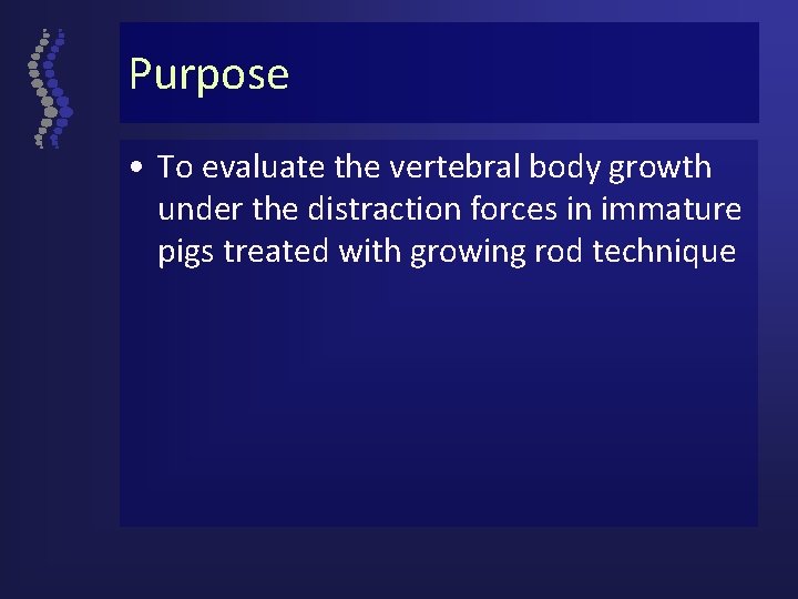Purpose • To evaluate the vertebral body growth under the distraction forces in immature