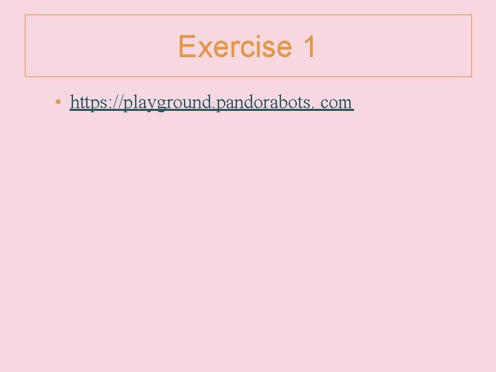 Exercise 1 • https: //playground. pandorabots. com 