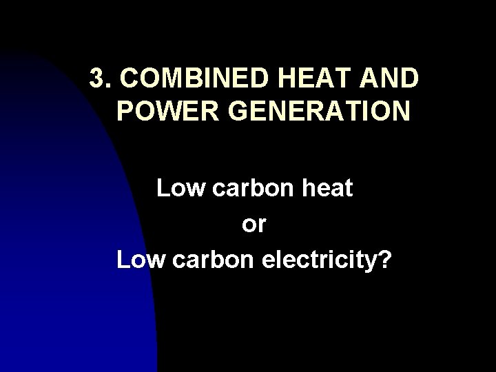 3. COMBINED HEAT AND POWER GENERATION Low carbon heat or Low carbon electricity? 