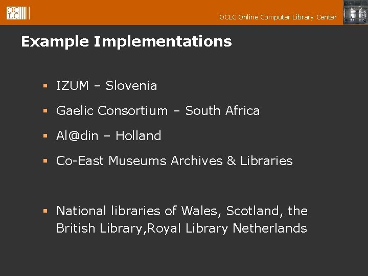 OCLC Online Computer Library Center Example Implementations § IZUM – Slovenia § Gaelic Consortium
