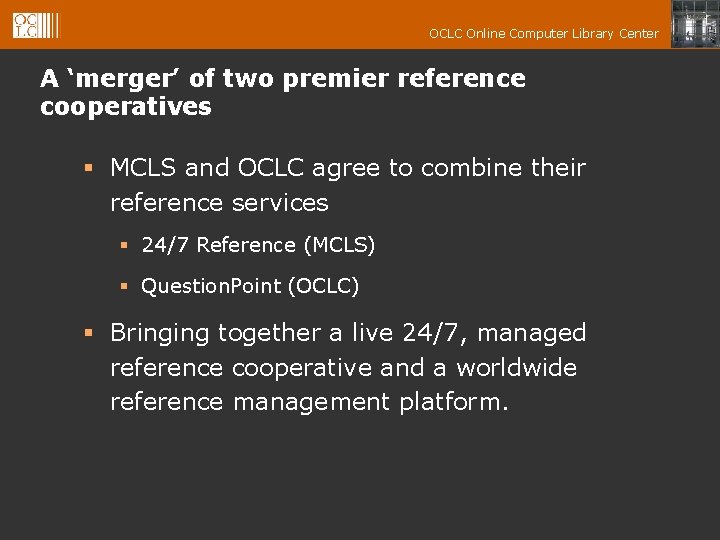 OCLC Online Computer Library Center A ‘merger’ of two premier reference cooperatives § MCLS