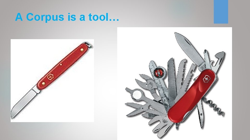 A Corpus is a tool…  A Corpus is a tool…