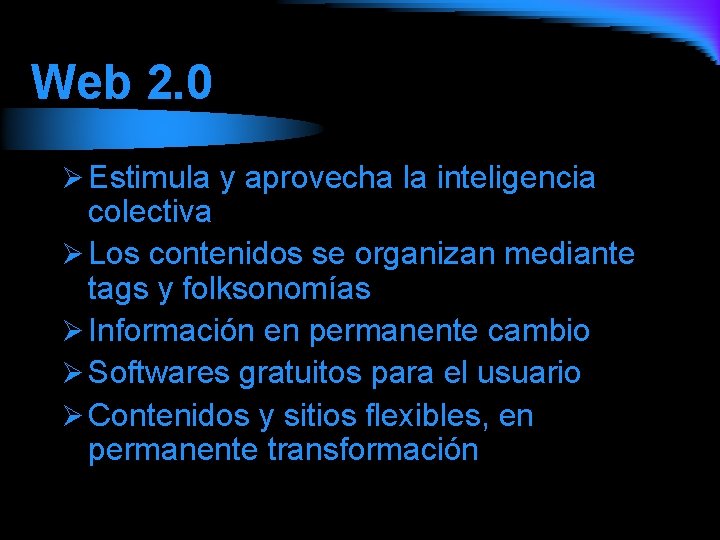 Web 2. 0 Ø Estimula y aprovecha la inteligencia colectiva Ø Los contenidos se