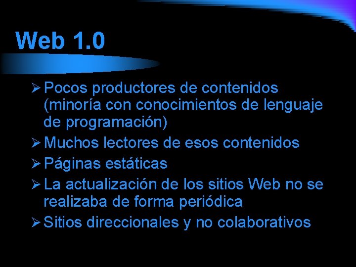 Web 1. 0 Ø Pocos productores de contenidos (minoría conocimientos de lenguaje de programación)