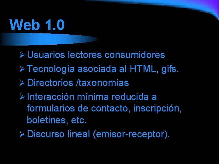 Web 1. 0 Ø Usuarios lectores consumidores Ø Tecnología asociada al HTML, gifs. Ø