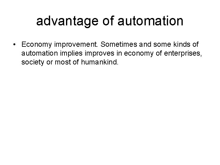 advantage of automation • Economy improvement. Sometimes and some kinds of automation implies improves