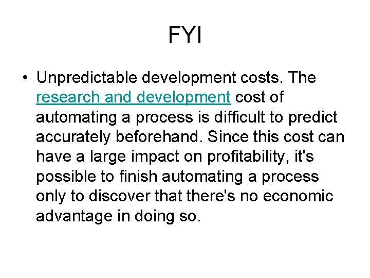 FYI • Unpredictable development costs. The research and development cost of automating a process