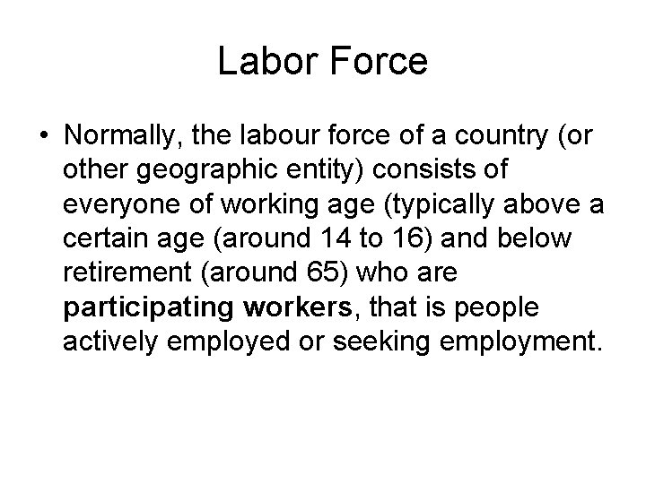 Labor Force • Normally, the labour force of a country (or other geographic entity)