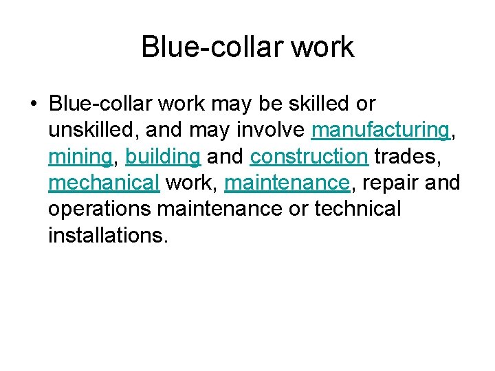 Blue-collar work • Blue-collar work may be skilled or unskilled, and may involve manufacturing,