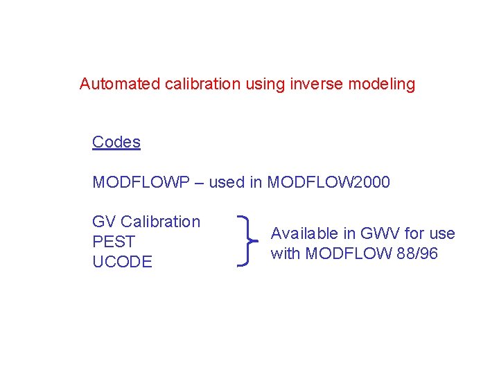 Automated calibration using inverse modeling Codes MODFLOWP – used in MODFLOW 2000 GV Calibration