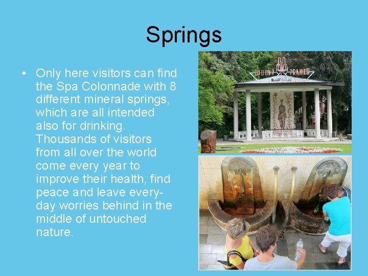 Springs • Only here visitors can find the Spa Colonnade with 8 different mineral