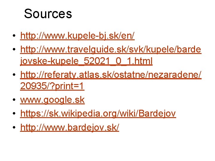 Sources • http: //www. kupele-bj. sk/en/ • http: //www. travelguide. sk/svk/kupele/barde jovske-kupele_52021_0_1. html •