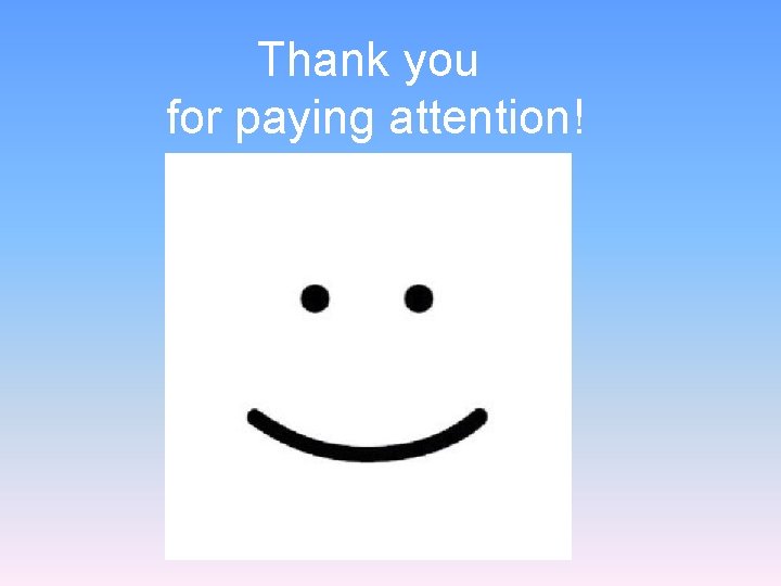 Thank you for paying attention! 