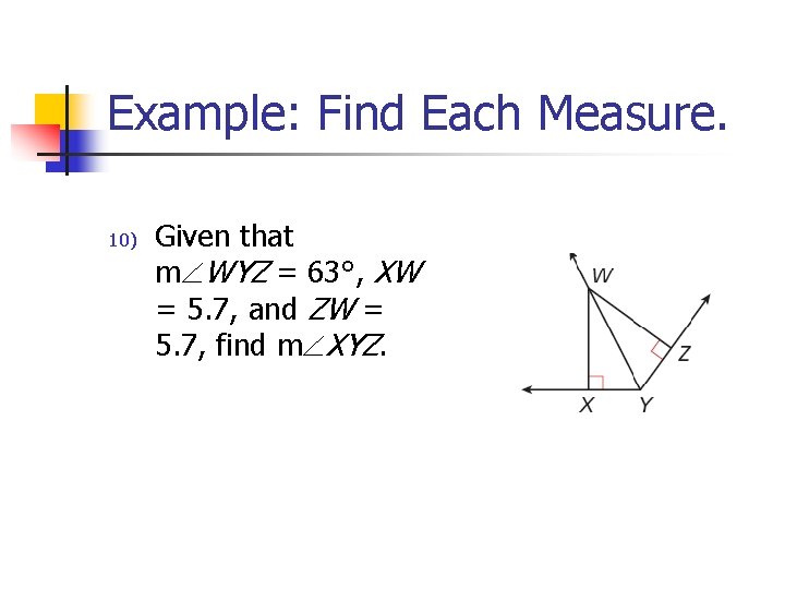 Example: Find Each Measure. 10) Given that m WYZ = 63°, XW = 5.