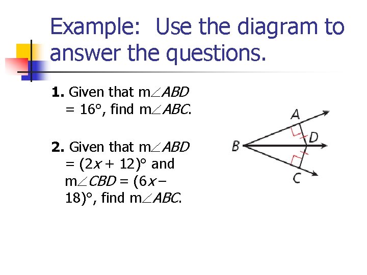 Example: Use the diagram to answer the questions. 1. Given that m ABD =
