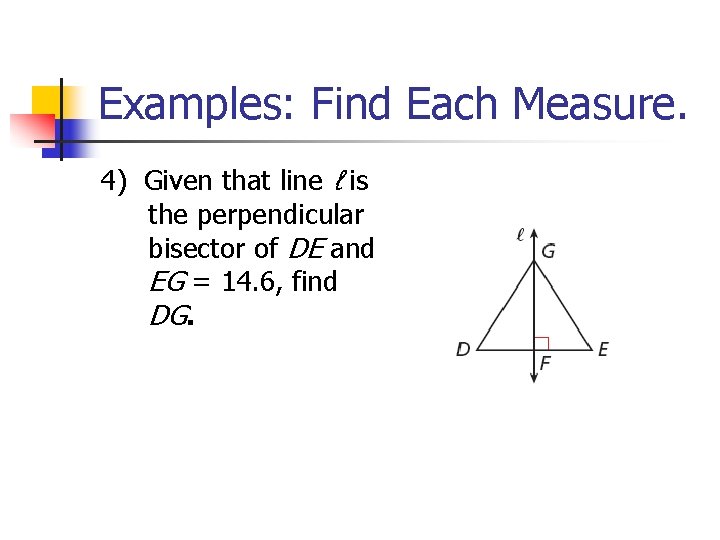 Examples: Find Each Measure. 4) Given that line ℓ is the perpendicular bisector of