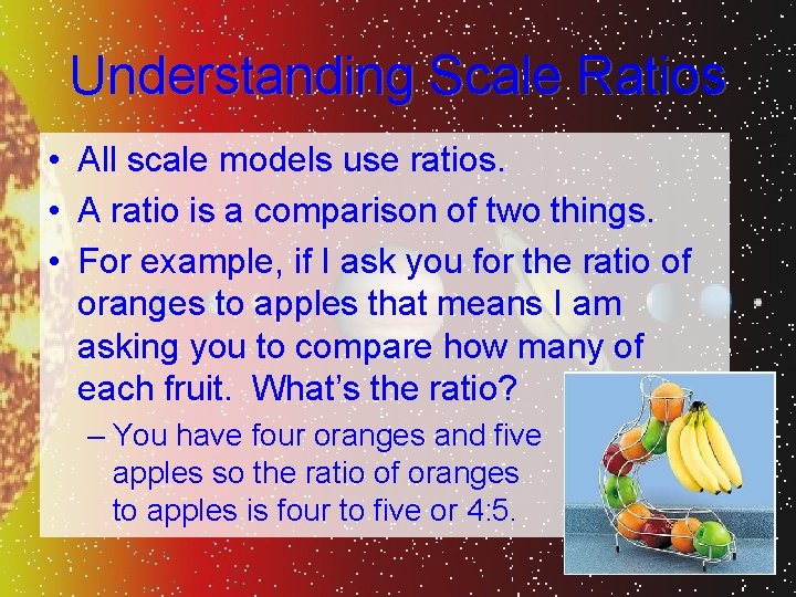 Understanding Scale Ratios • All scale models use ratios. • A ratio is a