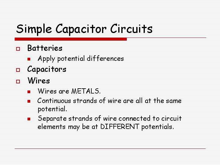 Simple Capacitor Circuits o Batteries n o o Apply potential differences Capacitors Wires n