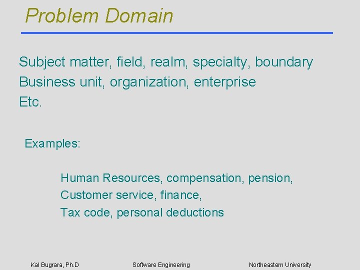 Problem Domain Subject matter, field, realm, specialty, boundary Business unit, organization, enterprise Etc. Examples: