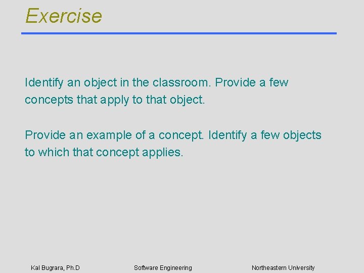 Exercise Identify an object in the classroom. Provide a few concepts that apply to