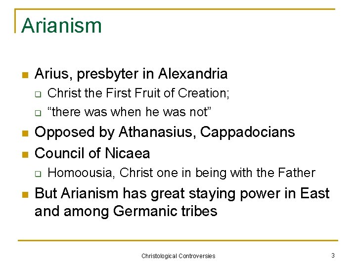 Arianism n Arius, presbyter in Alexandria q q n n Opposed by Athanasius, Cappadocians