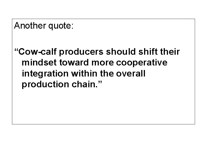 Another quote: “Cow-calf producers should shift their mindset toward more cooperative integration within the