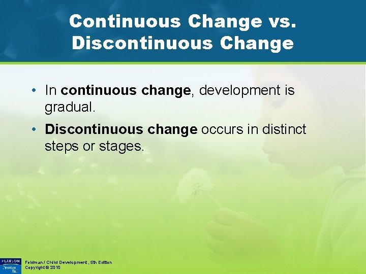 Continuous Change vs. Discontinuous Change • In continuous change, development is gradual. • Discontinuous