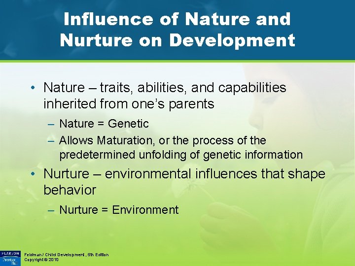 Influence of Nature and Nurture on Development • Nature – traits, abilities, and capabilities