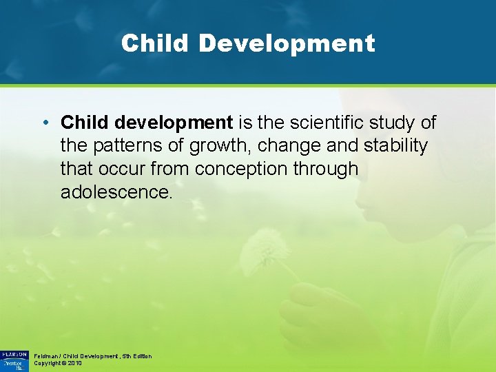 Child Development • Child development is the scientific study of the patterns of growth,