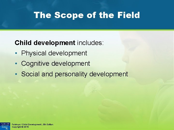 The Scope of the Field Child development includes: • Physical development • Cognitive development The Scope of the Field Child development includes: • Physical development • Cognitive development