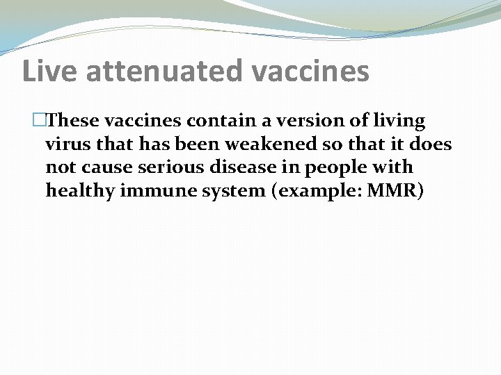 Live attenuated vaccines �These vaccines contain a version of living virus that has been