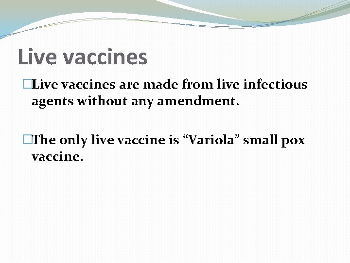 Live vaccines �Live vaccines are made from live infectious agents without any amendment. �The