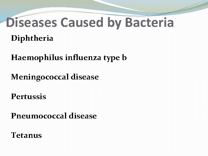 Diseases Caused by Bacteria Diphtheria Haemophilus influenza type b Meningococcal disease Pertussis Pneumococcal disease