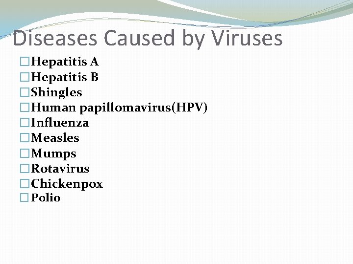 Diseases Caused by Viruses �Hepatitis A �Hepatitis B �Shingles �Human papillomavirus(HPV) �Influenza �Measles �Mumps