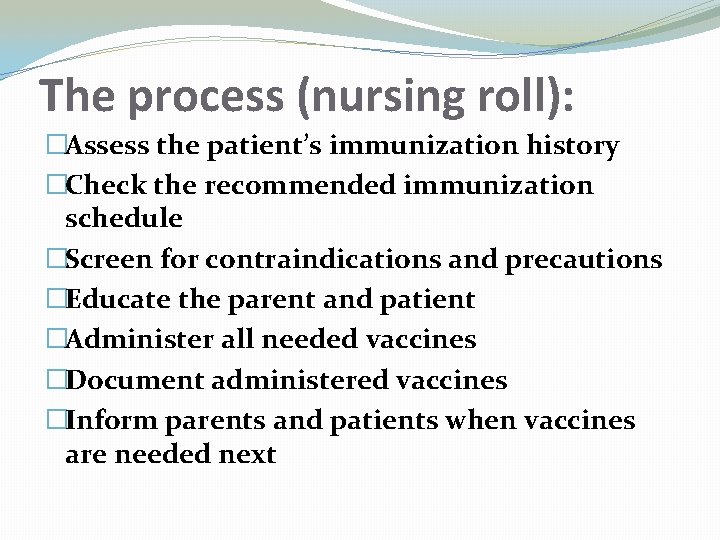 The process (nursing roll): �Assess the patient’s immunization history �Check the recommended immunization schedule